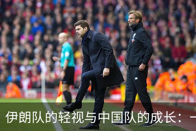 伊朗队的轻视与中国队的成长：一场平局背后的思考